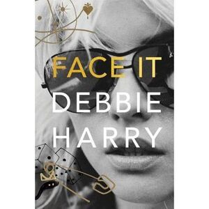 Face It: A Memoir -- Debbie Harry